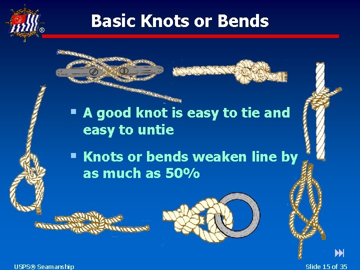 Basic Knots or Bends ® § A good knot is easy to tie and