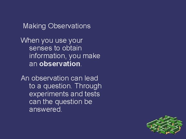 Making Observations When you use your senses to obtain information, you make an observation.