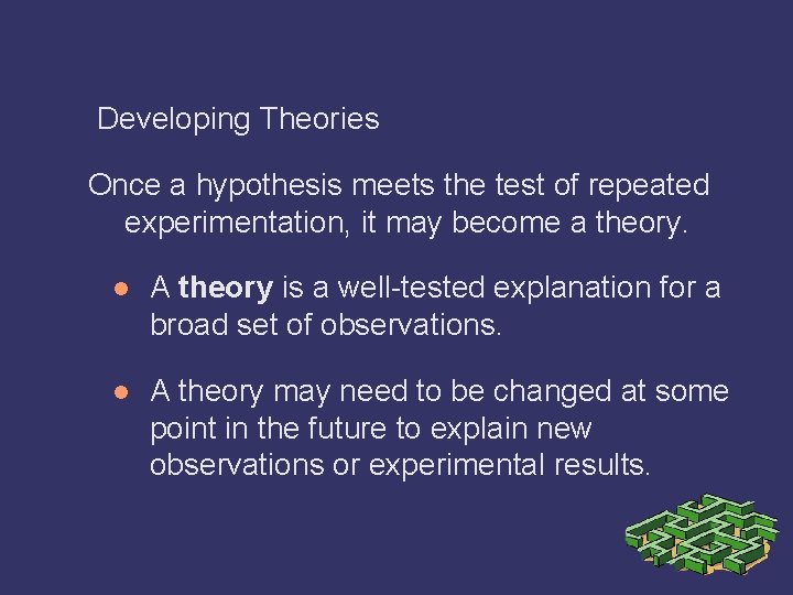 Developing Theories Once a hypothesis meets the test of repeated experimentation, it may become