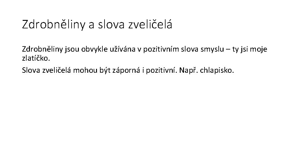 Zdrobněliny a slova zveličelá Zdrobněliny jsou obvykle užívána v pozitivním slova smyslu – ty