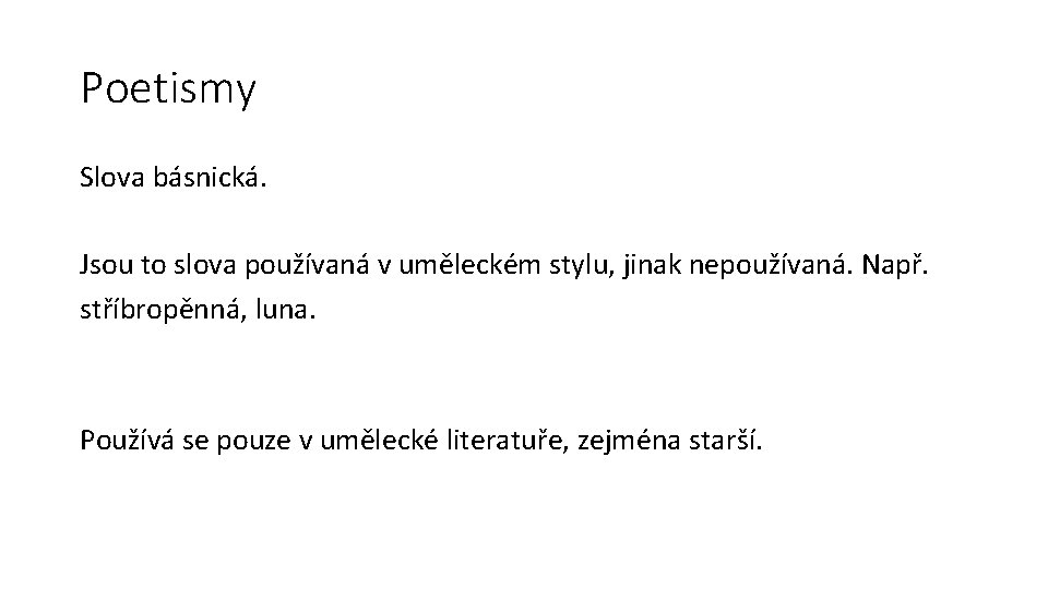 Poetismy Slova básnická. Jsou to slova používaná v uměleckém stylu, jinak nepoužívaná. Např. stříbropěnná,