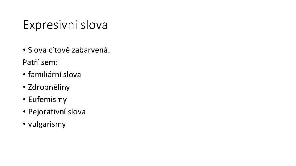 Expresivní slova • Slova citově zabarvená. Patří sem: • familiární slova • Zdrobněliny •