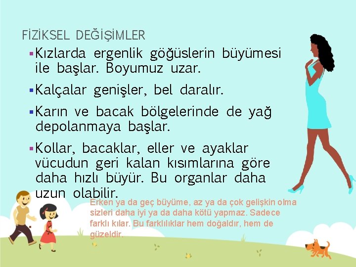 FİZİKSEL DEĞİŞİMLER § Kızlarda ergenlik göğüslerin büyümesi ile başlar. Boyumuz uzar. § Kalçalar genişler,