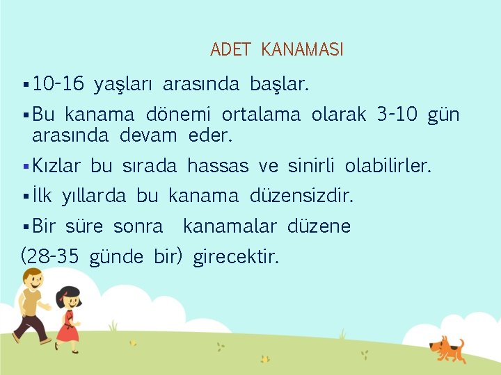 ADET KANAMASI § 10 -16 yaşları arasında başlar. § Bu kanama dönemi ortalama olarak