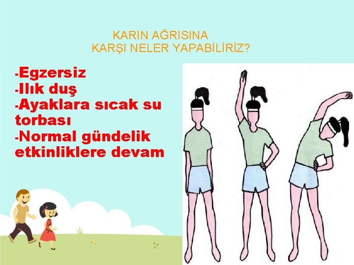 KARIN AĞRISINA KARŞI NELER YAPABİLİRİZ? -Egzersiz -Ilık duş -Ayaklara sıcak su torbası -Normal gündelik