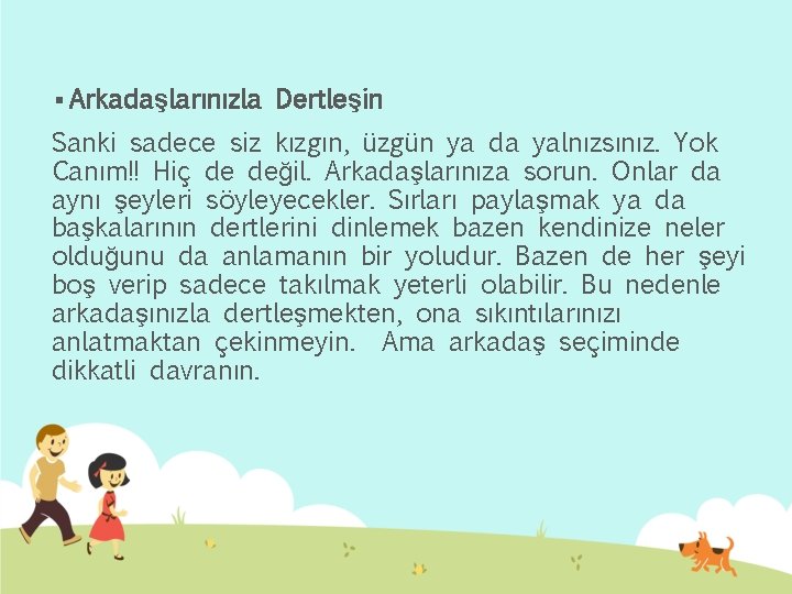 § Arkadaşlarınızla Dertleşin Sanki sadece siz kızgın, üzgün ya da yalnızsınız. Yok Canım!! Hiç