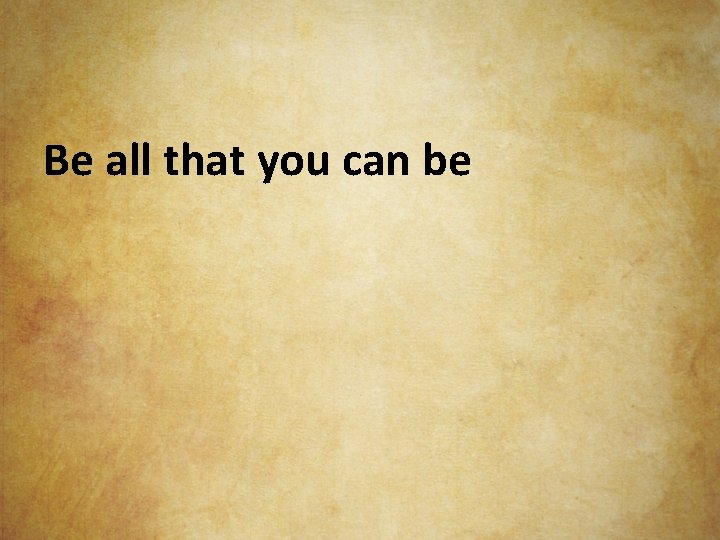 Be all that you can be 