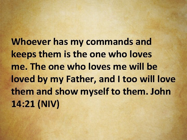 Whoever has my commands and keeps them is the one who loves me. The