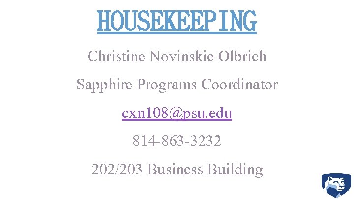 HOUSEKEEPING Christine Novinskie Olbrich Sapphire Programs Coordinator cxn 108@psu. edu 814 -863 -3232 202/203