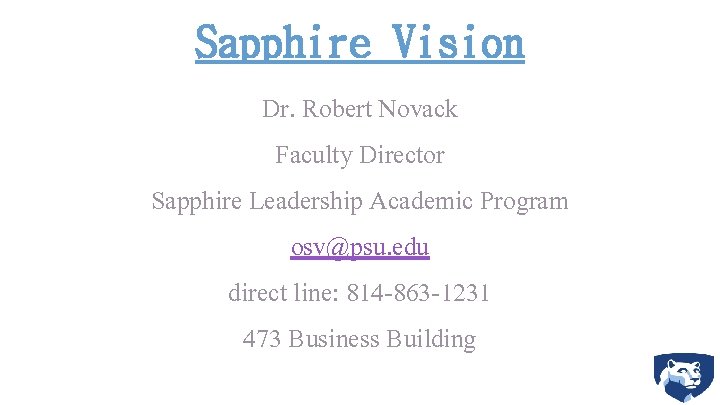 Sapphire Vision Dr. Robert Novack Faculty Director Sapphire Leadership Academic Program osv@psu. edu direct