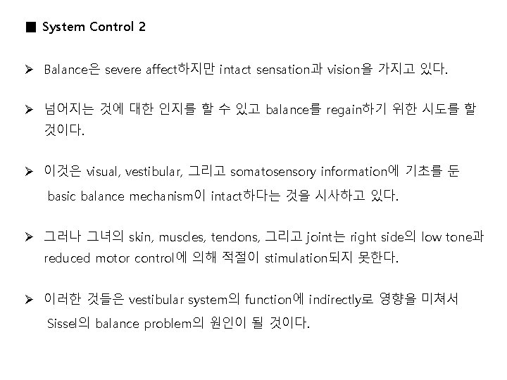 ■ System Control 2 Ø Balance은 severe affect하지만 intact sensation과 vision을 가지고 있다. Ø