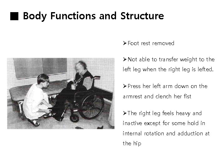 ■ Body Functions and Structure ØFoot rest removed ØNot able to transfer weight to