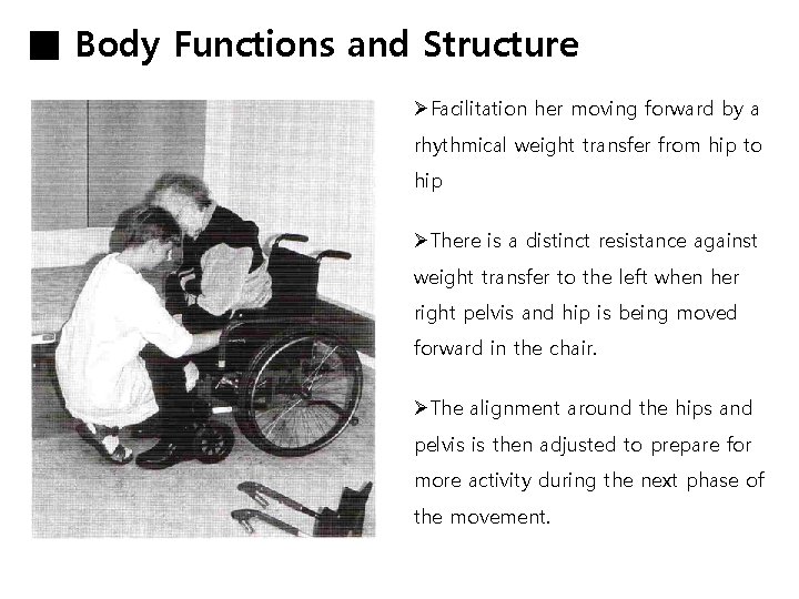 ■ Body Functions and Structure ØFacilitation her moving forward by a rhythmical weight transfer