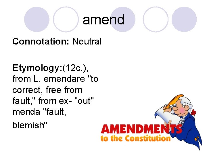 amend Connotation: Neutral Etymology: (12 c. ), from L. emendare "to correct, free from