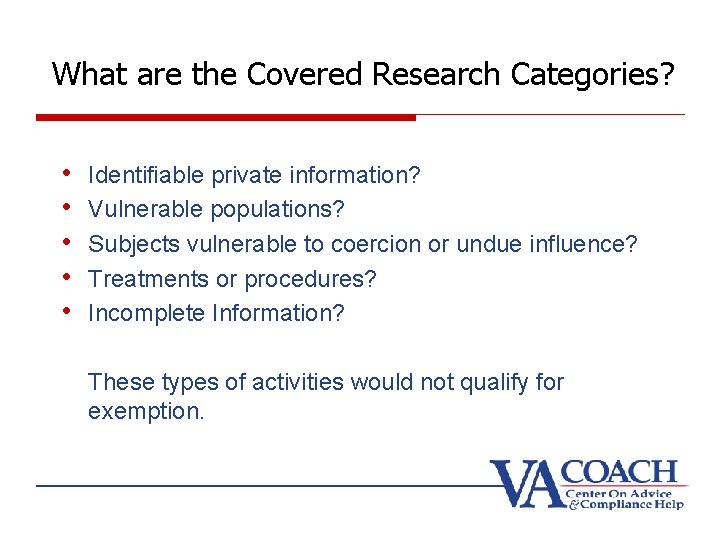 What are the Covered Research Categories? • • • Identifiable private information? Vulnerable populations?