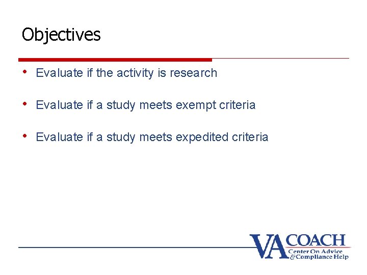 Objectives • Evaluate if the activity is research • Evaluate if a study meets