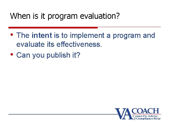 When is it program evaluation? • The intent is to implement a program and