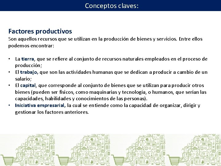 Conceptos claves: Factores productivos Son aquellos recursos que se utilizan en la producción de