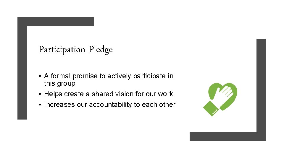 Participation Pledge • A formal promise to actively participate in this group • Helps