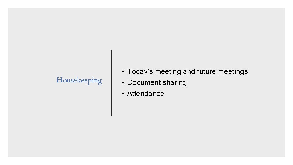 Housekeeping • Today’s meeting and future meetings • Document sharing • Attendance 