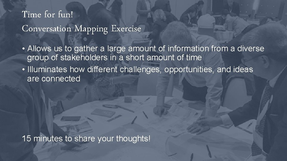 Time for fun! Conversation Mapping Exercise • Allows us to gather a large amount