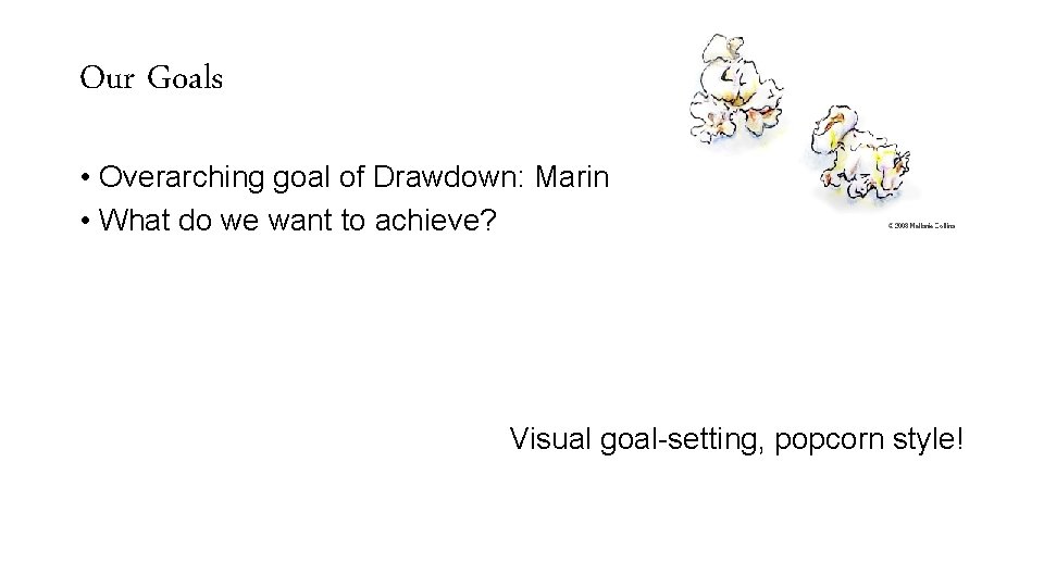 Our Goals • Overarching goal of Drawdown: Marin • What do we want to