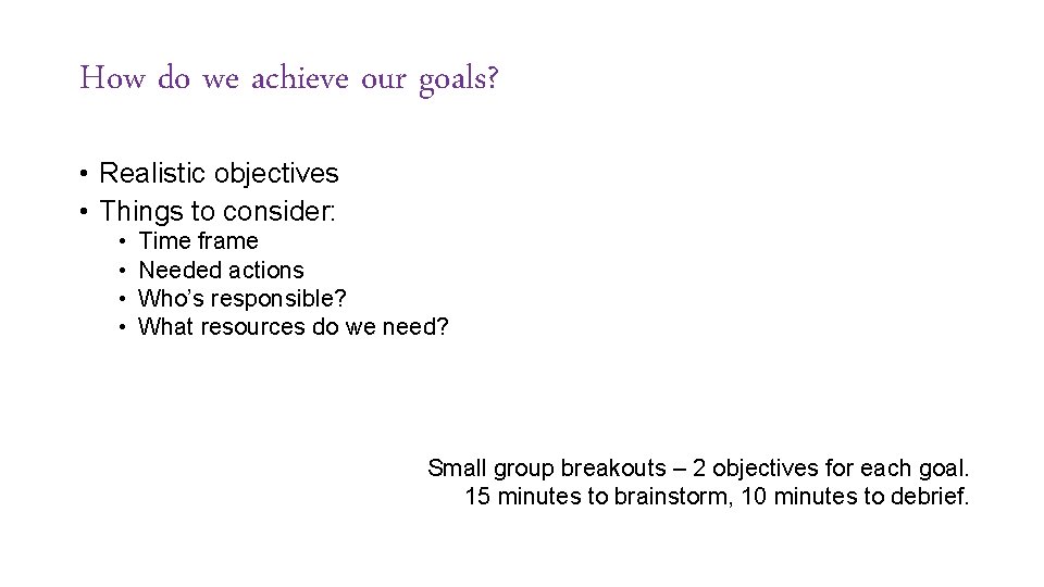 How do we achieve our goals? • Realistic objectives • Things to consider: •