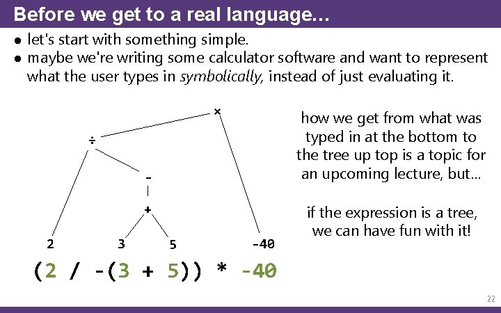 Before we get to a real language… ● let's start with something simple. ●