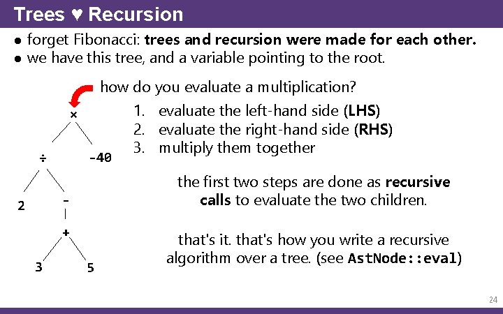 Trees ♥ Recursion ● forget Fibonacci: trees and recursion were made for each other.