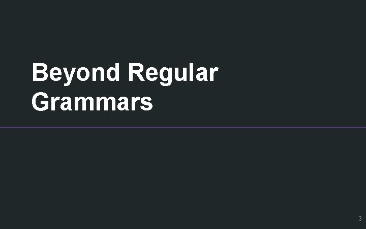 Beyond Regular Grammars 3 