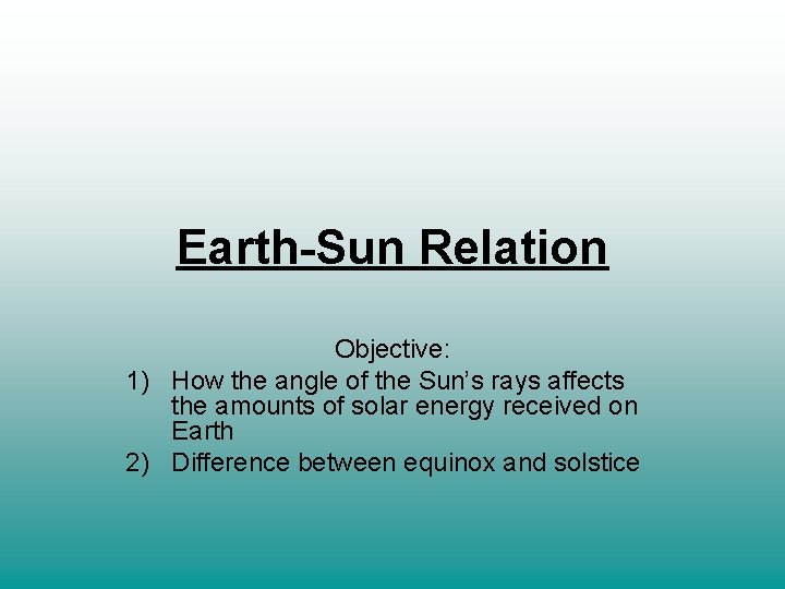 Earth-Sun Relation Objective: 1) How the angle of the Sun’s rays affects the amounts