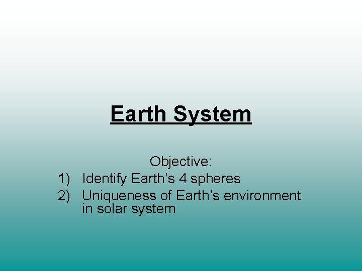 Earth System Objective: 1) Identify Earth’s 4 spheres 2) Uniqueness of Earth’s environment in