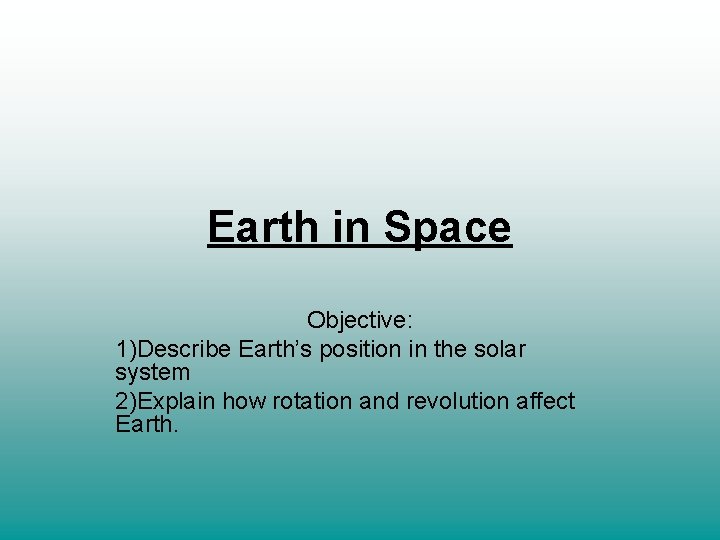 Earth in Space Objective: 1)Describe Earth’s position in the solar system 2)Explain how rotation