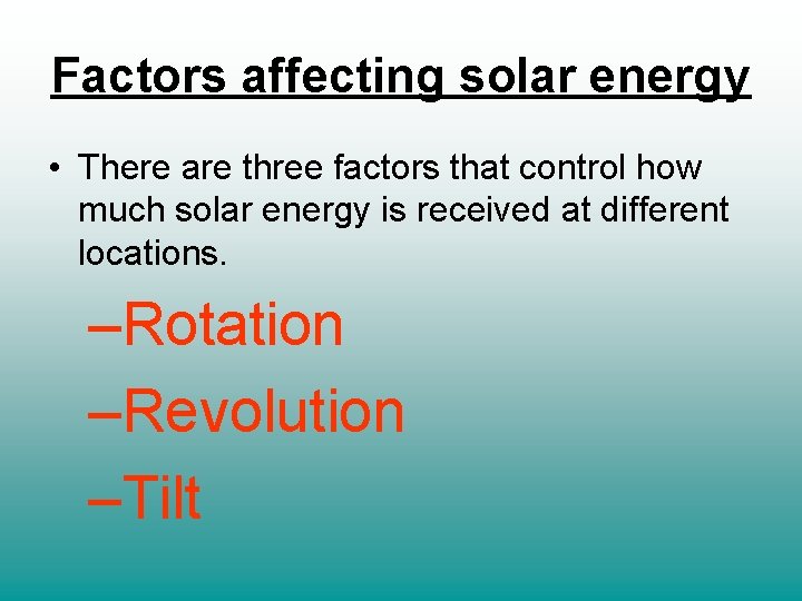 Factors affecting solar energy • There are three factors that control how much solar