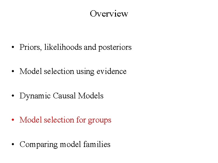 Overview • Priors, likelihoods and posteriors • Model selection using evidence • Dynamic Causal