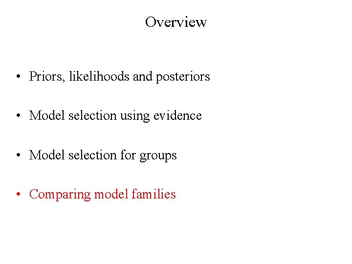 Overview • Priors, likelihoods and posteriors • Model selection using evidence • Model selection