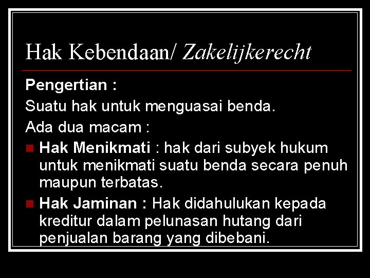 Hak Kebendaan/ Zakelijkerecht Pengertian : Suatu hak untuk menguasai benda. Ada dua macam :