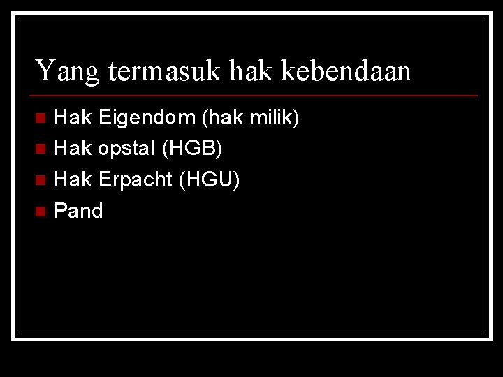 Yang termasuk hak kebendaan Hak Eigendom (hak milik) n Hak opstal (HGB) n Hak