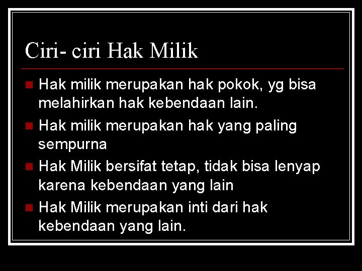 Ciri- ciri Hak Milik Hak milik merupakan hak pokok, yg bisa melahirkan hak kebendaan