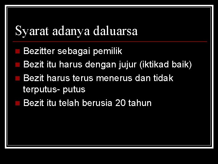 Syarat adanya daluarsa Bezitter sebagai pemilik n Bezit itu harus dengan jujur (iktikad baik)