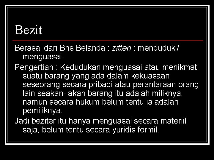 Bezit Berasal dari Bhs Belanda : zitten : menduduki/ menguasai. Pengertian : Kedudukan menguasai