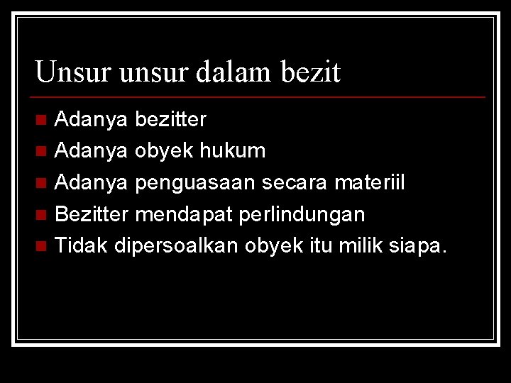 Unsur unsur dalam bezit Adanya bezitter n Adanya obyek hukum n Adanya penguasaan secara