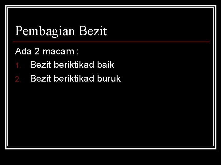 Pembagian Bezit Ada 2 macam : 1. Bezit beriktikad baik 2. Bezit beriktikad buruk