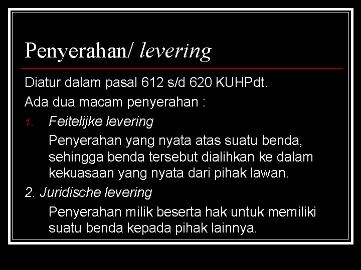 Penyerahan/ levering Diatur dalam pasal 612 s/d 620 KUHPdt. Ada dua macam penyerahan :