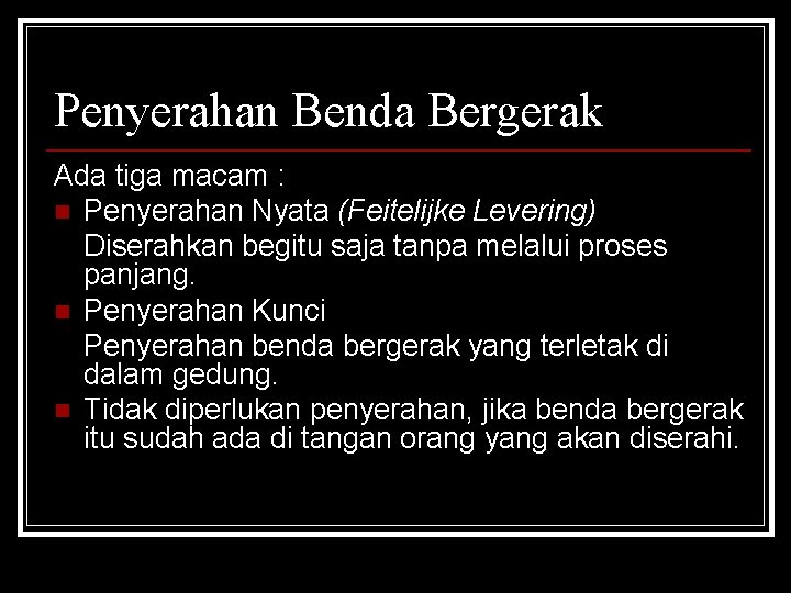 Penyerahan Benda Bergerak Ada tiga macam : n Penyerahan Nyata (Feitelijke Levering) Diserahkan begitu