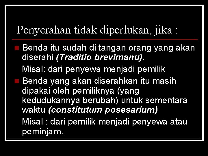 Penyerahan tidak diperlukan, jika : Benda itu sudah di tangan orang yang akan diserahi