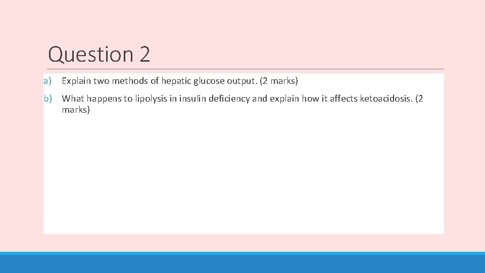 Question 2 a) Explain two methods of hepatic glucose output. (2 marks) b) What