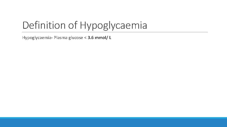 Definition of Hypoglycaemia- Plasma glucose < 3. 6 mmol/ L 