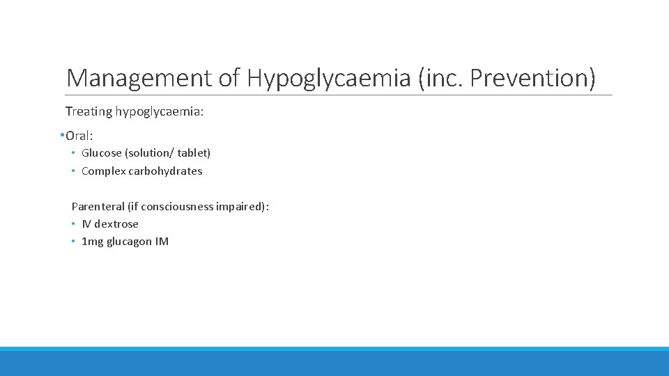 Management of Hypoglycaemia (inc. Prevention) Treating hypoglycaemia: • Oral: • Glucose (solution/ tablet) •
