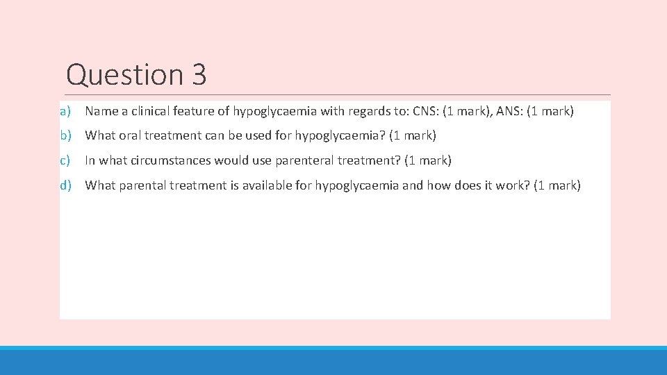 Question 3 a) Name a clinical feature of hypoglycaemia with regards to: CNS: (1